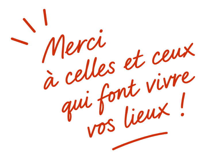Merci à celles et ceux qui font vivre vos lieux !